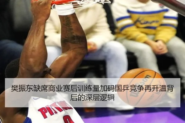 樊振东缺席商业赛后训练量加码国乒竞争再升温背后的深层逻辑